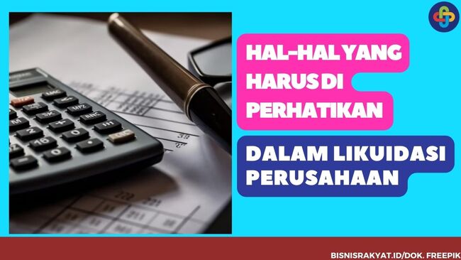 Hal-hal yang Harus di Perhatikan Dalam Likuidasi Perusahaan